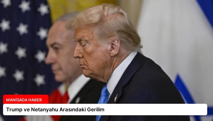 Trump ve Netanyahu Arasındaki Gerilim