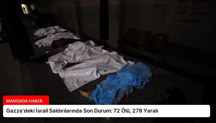 Gazze’deki İsrail Saldırılarında Son Durum: 72 Ölü, 278 Yaralı