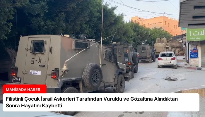 Filistinli Çocuk İsrail Askerleri Tarafından Vuruldu ve Gözaltına Alındıktan Sonra Hayatını Kaybetti