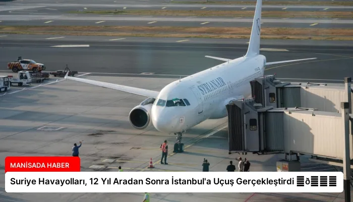 Suriye Havayolları, 12 Yıl Aradan Sonra İstanbul’a Uçuş Gerçekleştirdi ⏬👇