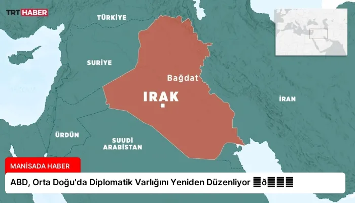 ABD, Orta Doğu’da Diplomatik Varlığını Yeniden Düzenliyor ⏬👇