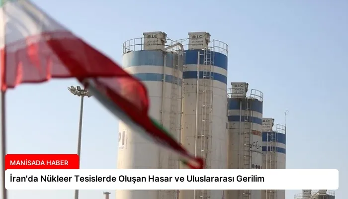 İran’da Nükleer Tesislerde Oluşan Hasar ve Uluslararası Gerilim
