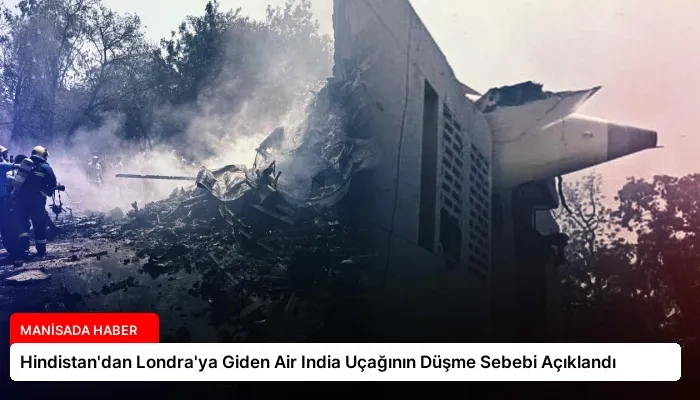 Hindistan’dan Londra’ya Giden Air India Uçağının Düşme Sebebi Açıklandı