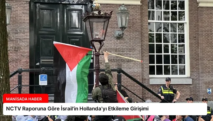 NCTV Raporuna Göre İsrail’in Hollanda’yı Etkileme Girişimi