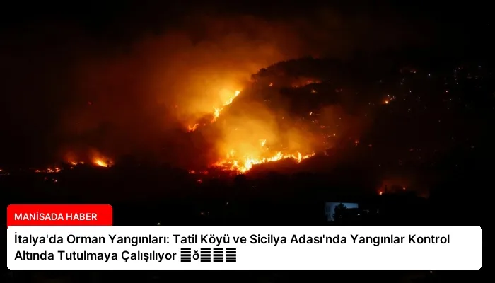 İtalya’da Orman Yangınları: Tatil Köyü ve Sicilya Adası’nda Yangınlar Kontrol Altında Tutulmaya Çalışılıyor ⏬👇