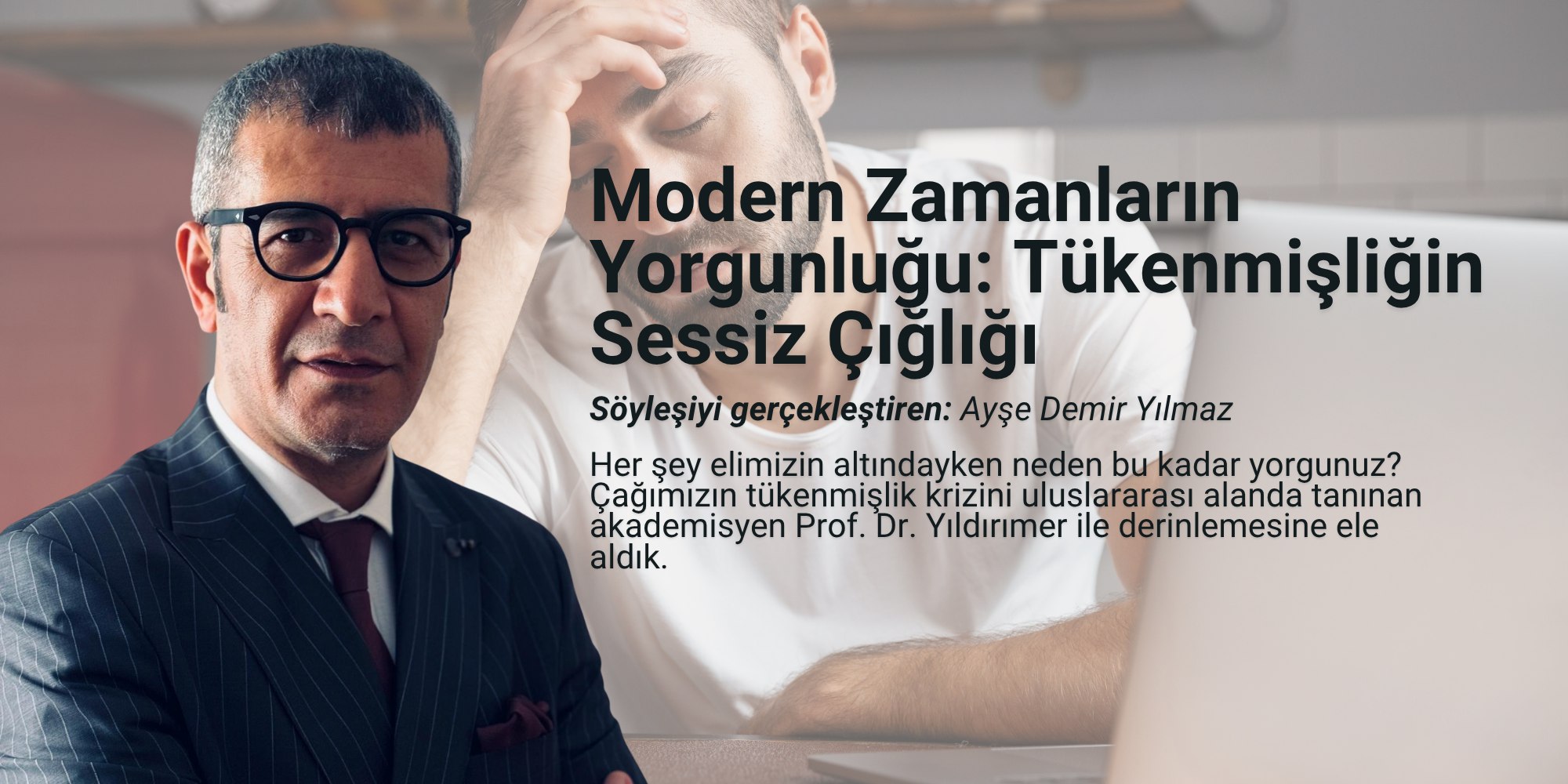 Modern Zamanların Yorgunluğu: Tükenmişliğin Sessiz Çığlığı  Prof. Dr. Kürşat Şahin Yıldırımer ile Özel Röportaj