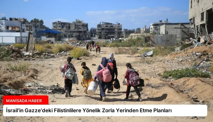 İsrail’in Gazze’deki Filistinlilere Yönelik Zorla Yerinden Etme Planları