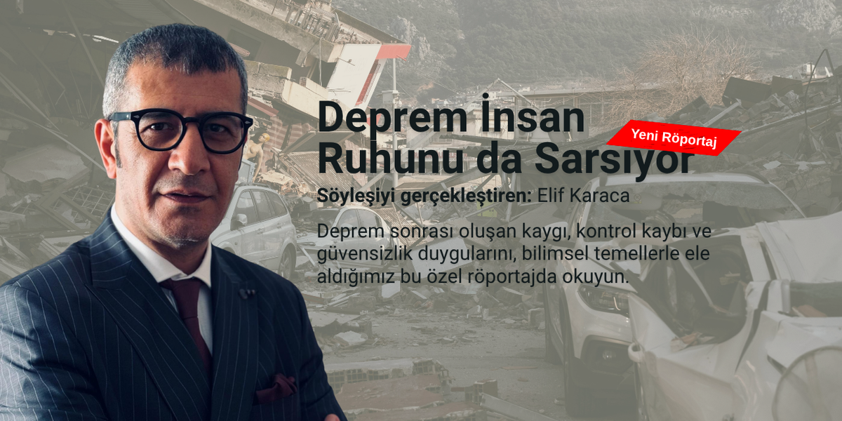 Deprem Yalnızca Yeryüzünü Değil, İnsan Ruhunu da Sarsıyor
