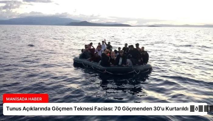 Tunus Açıklarında Göçmen Teknesi Faciası: 70 Göçmenden 30’u Kurtarıldı ⏬👇