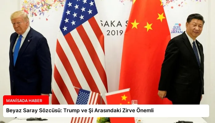 Beyaz Saray Sözcüsü: Trump ve Şi Arasındaki Zirve Önemli