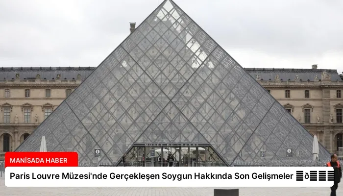 Paris Louvre Müzesi’nde Gerçekleşen Soygun Hakkında Son Gelişmeler ⏬👇