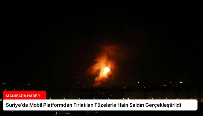 Suriye’de Mobil Platformdan Fırlatılan Füzelerle Hain Saldırı Gerçekleştirildi