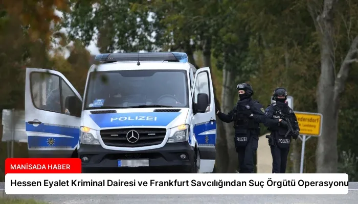 Hessen Eyalet Kriminal Dairesi ve Frankfurt Savcılığından Suç Örgütü Operasyonu