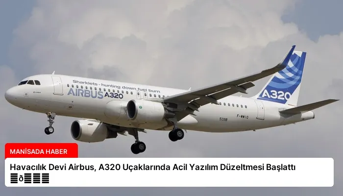 Havacılık Devi Airbus, A320 Uçaklarında Acil Yazılım Düzeltmesi Başlattı ⏬👇