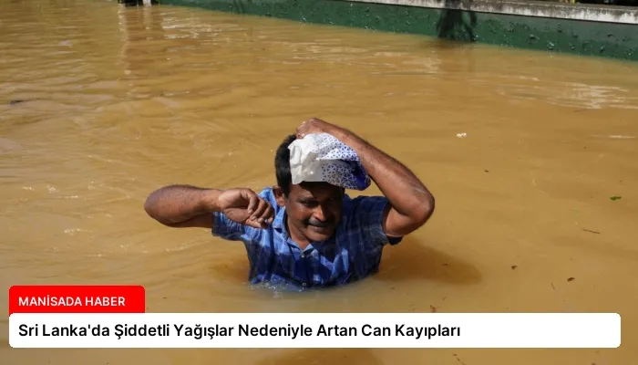 Sri Lanka’da Şiddetli Yağışlar Nedeniyle Artan Can Kayıpları