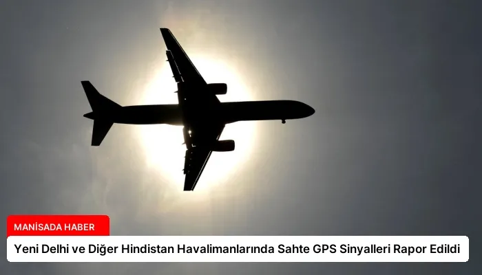 Yeni Delhi ve Diğer Hindistan Havalimanlarında Sahte GPS Sinyalleri Rapor Edildi