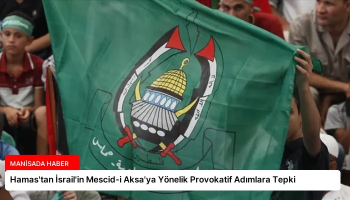 Hamas’tan İsrail’in Mescid-i Aksa’ya Yönelik Provokatif Adımlara Tepki