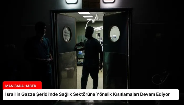 İsrail’in Gazze Şeridi’nde Sağlık Sektörüne Yönelik Kısıtlamaları Devam Ediyor