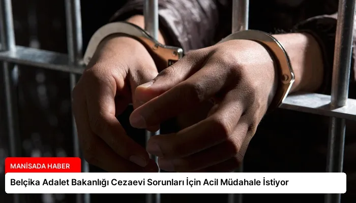 Belçika Adalet Bakanlığı Cezaevi Sorunları İçin Acil Müdahale İstiyor