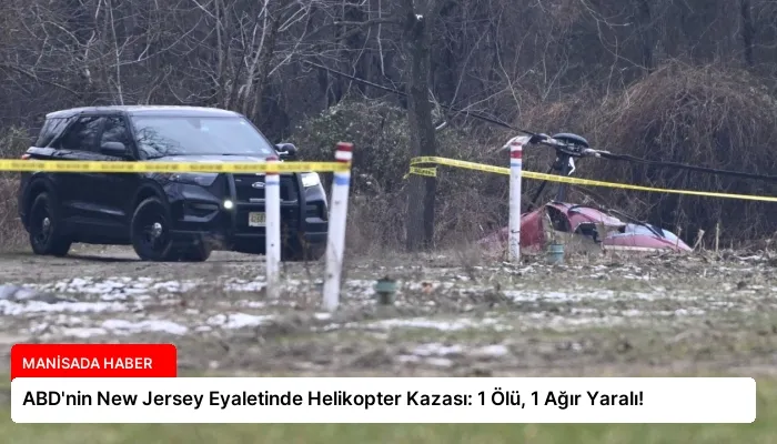 ABD’nin New Jersey Eyaletinde Helikopter Kazası: 1 Ölü, 1 Ağır Yaralı!