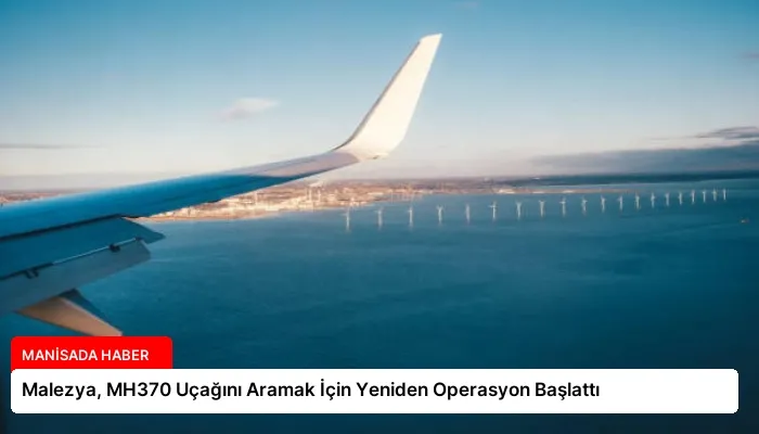Malezya, MH370 Uçağını Aramak İçin Yeniden Operasyon Başlattı