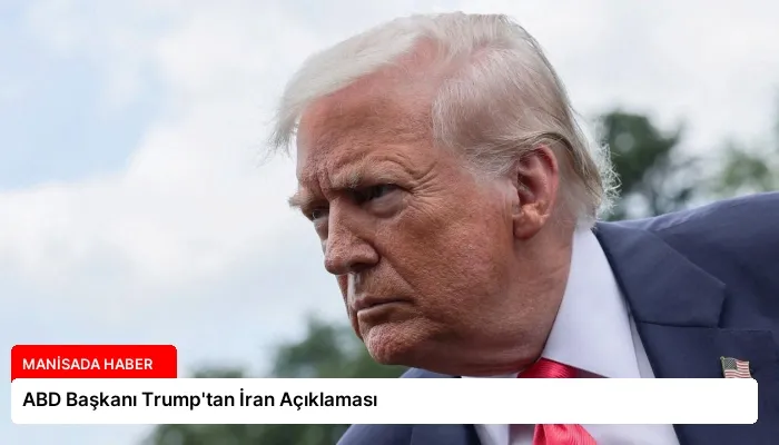ABD Başkanı Trump’tan İran Açıklaması
