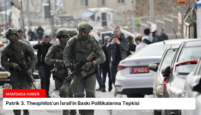 Patrik 3. Theophilos’un İsrail’in Baskı Politikalarına Tepkisi