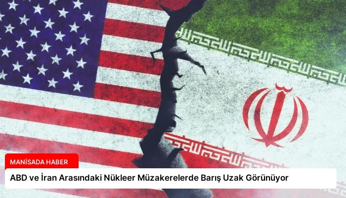 ABD ve İran Arasındaki Nükleer Müzakerelerde Barış Uzak Görünüyor