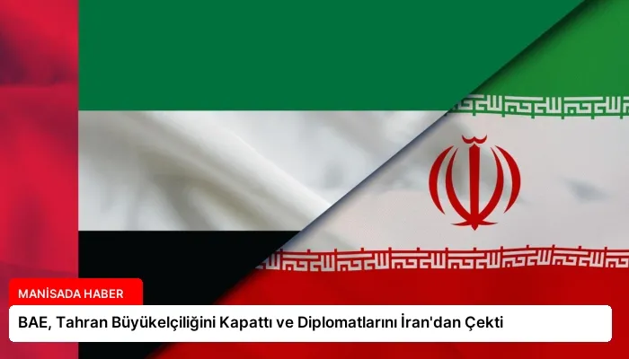 BAE, Tahran Büyükelçiliğini Kapattı ve Diplomatlarını İran’dan Çekti