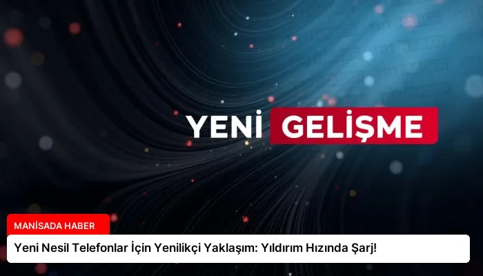 Yeni Nesil Telefonlar İçin Yenilikçi Yaklaşım: Yıldırım Hızında Şarj!