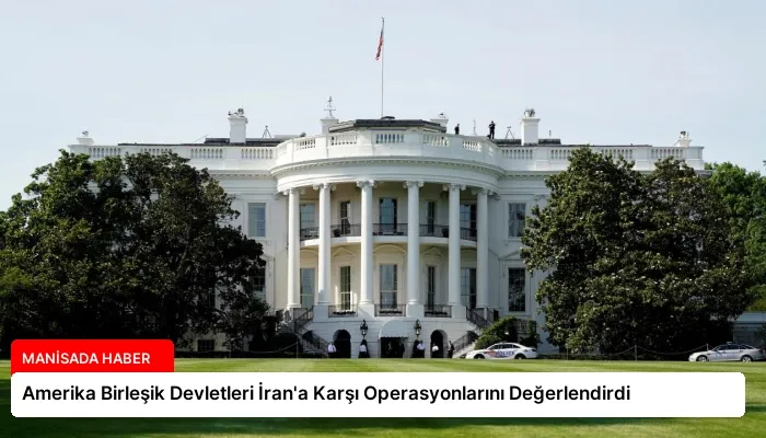 Amerika Birleşik Devletleri İran’a Karşı Operasyonlarını Değerlendirdi