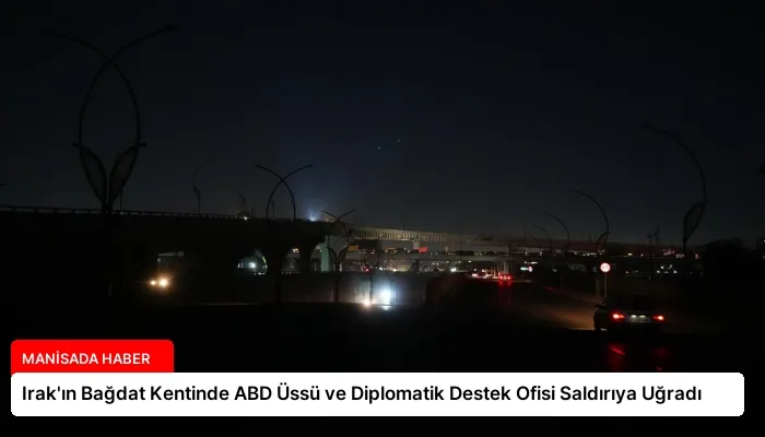 Irak’ın Bağdat Kentinde ABD Üssü ve Diplomatik Destek Ofisi Saldırıya Uğradı