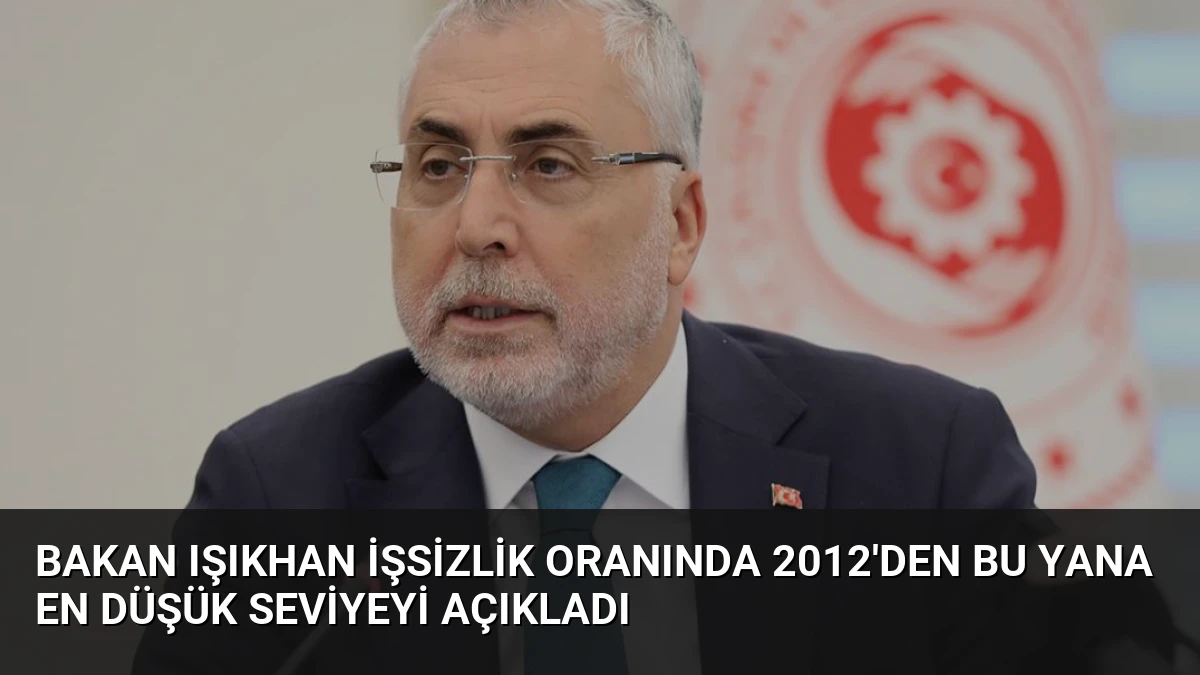 Bakan Işıkhan İşsizlik Oranında 2012’den Bu Yana En Düşük Seviyeyi Açıkladı