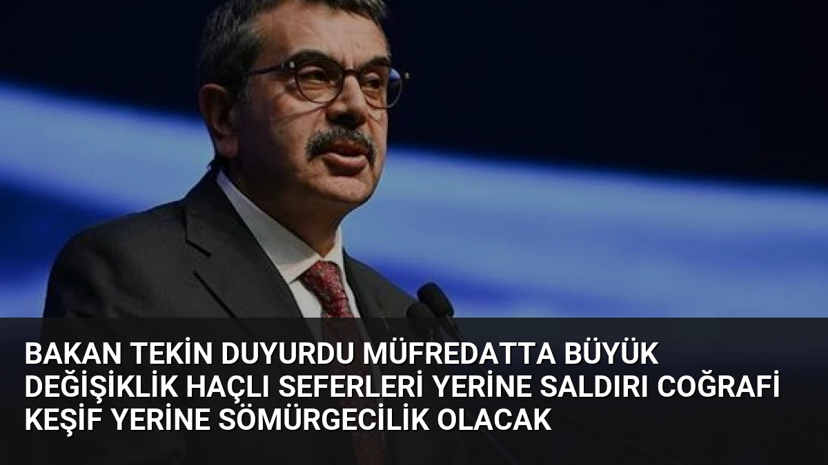 Bakan Tekin Duyurdu Müfredatta Büyük Değişiklik Haçlı Seferleri Yerine Saldırı Coğrafi Keşif Yerine Sömürgecilik Olacak