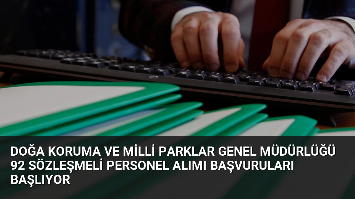 Doğa Koruma ve Milli Parklar Genel Müdürlüğü 92 Sözleşmeli Personel Alımı Başvuruları Başlıyor