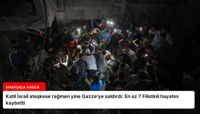Katil İsrail ateşkese rağmen yine Gazze’ye saldırdı: En az 7 Filistinli hayatını kaybetti