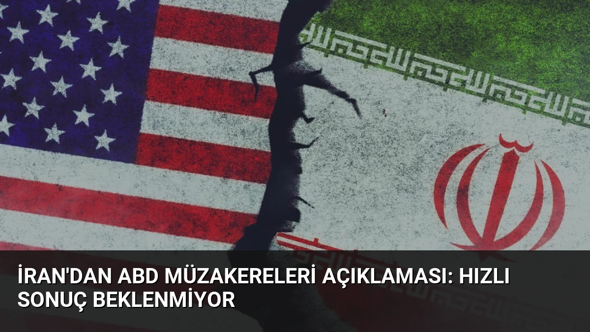 İran’dan ABD Müzakereleri Açıklaması: Hızlı Sonuç Beklenmiyor