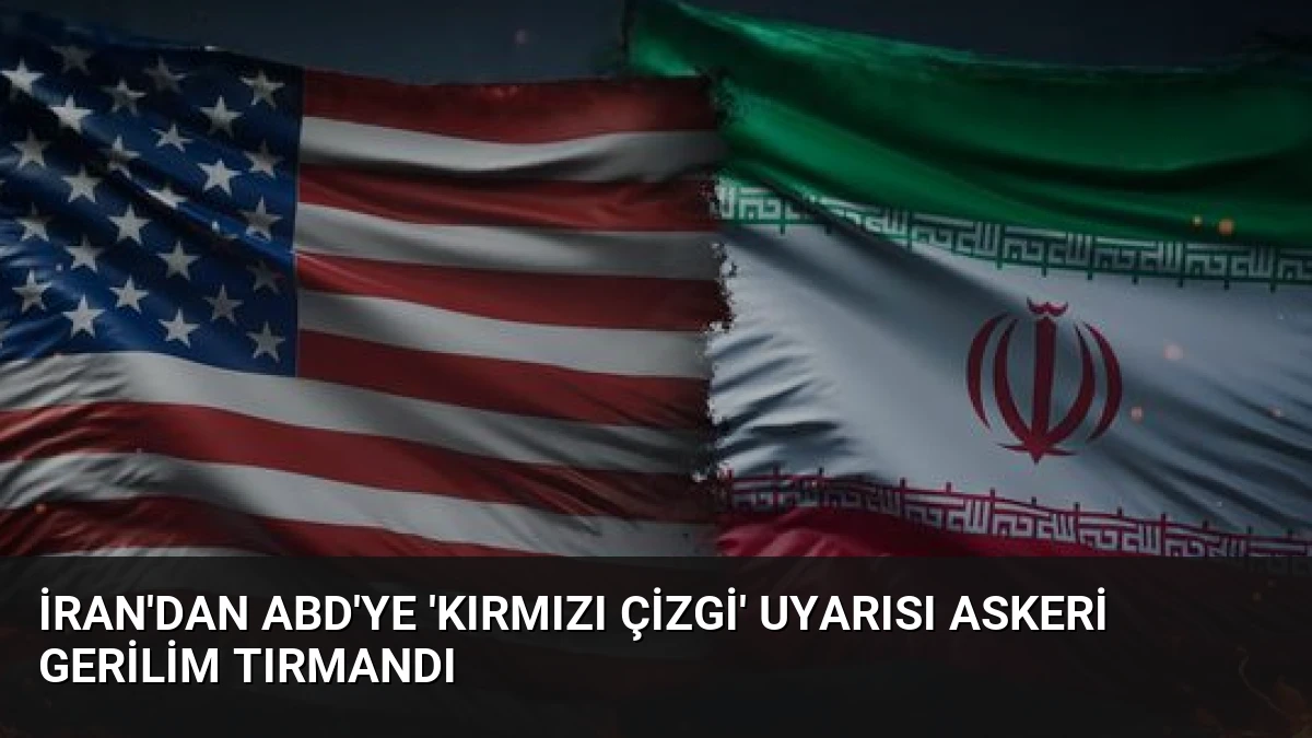 İran’dan ABD’ye ‘Kırmızı Çizgi’ Uyarısı Askeri Gerilim Tırmandı