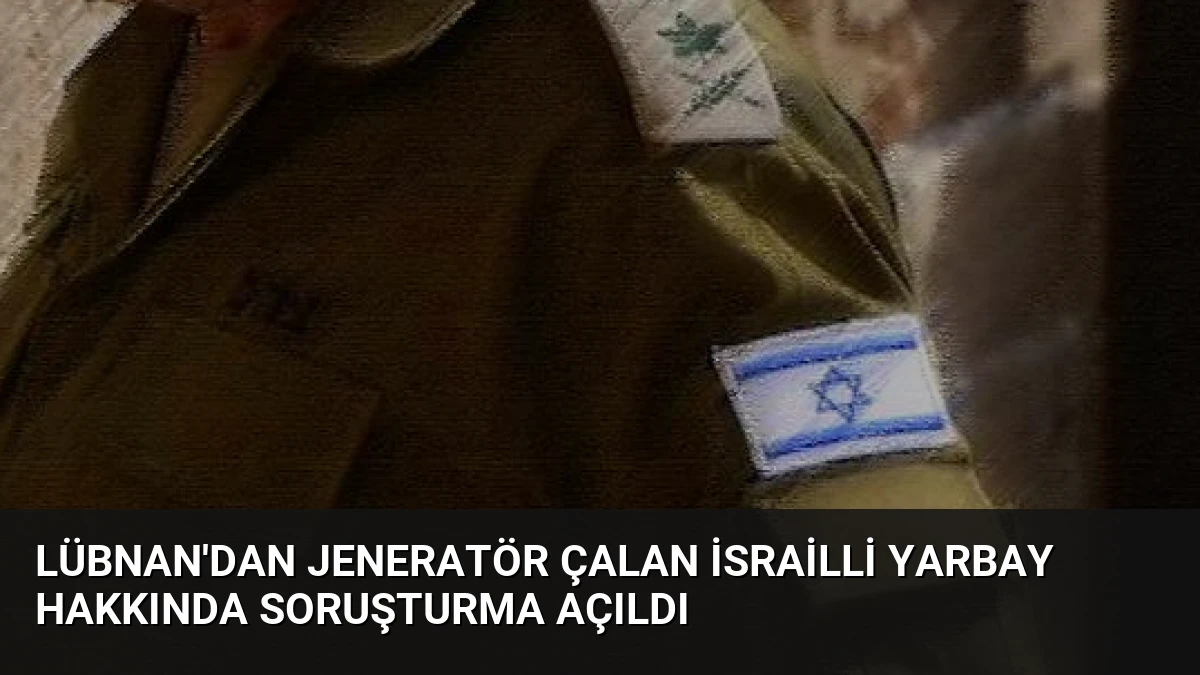 Lübnan’dan Jeneratör Çalan İsrailli Yarbay Hakkında Soruşturma Açıldı