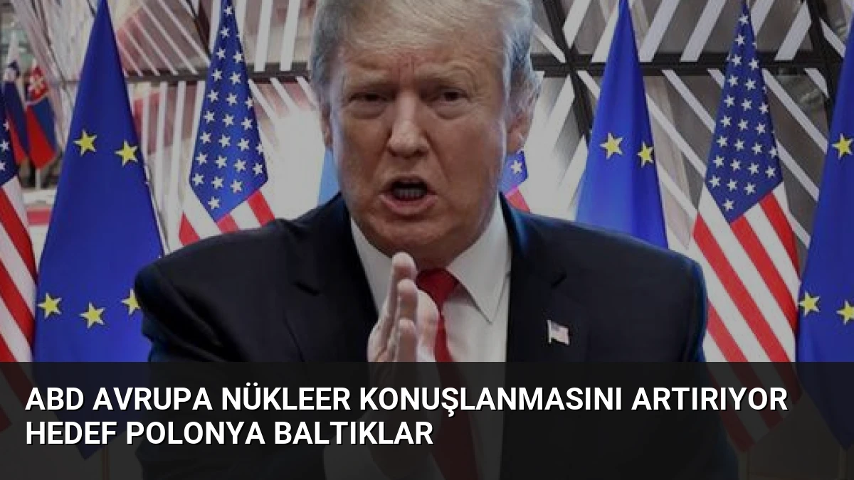 ABD Avrupa Nükleer Konuşlanmasını Artırıyor Hedef Polonya Baltıklar