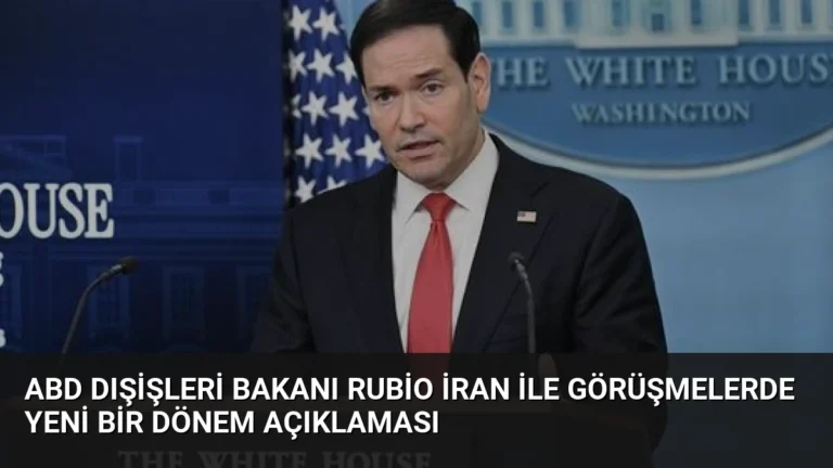 ABD Dışişleri Bakanı Rubio İran ile Görüşmelerde Yeni Bir Dönem Açıklaması