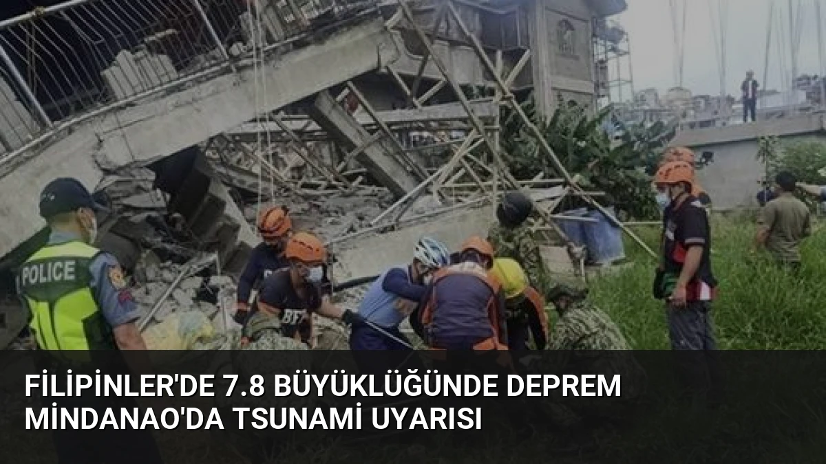 Filipinler’de 7.8 Büyüklüğünde Deprem Mindanao’da Tsunami Uyarısı