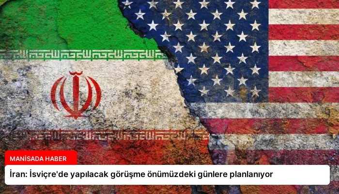 İran: İsviçre’de yapılacak görüşme önümüzdeki günlere planlanıyor