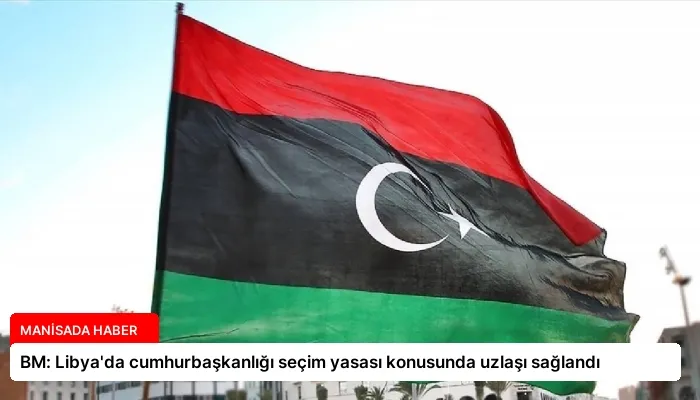 BM: Libya’da cumhurbaşkanlığı seçim yasası konusunda uzlaşı sağlandı