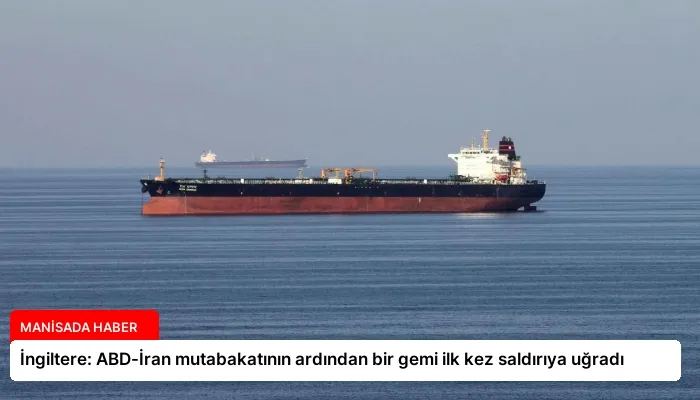 İngiltere: ABD-İran mutabakatının ardından bir gemi ilk kez saldırıya uğradı