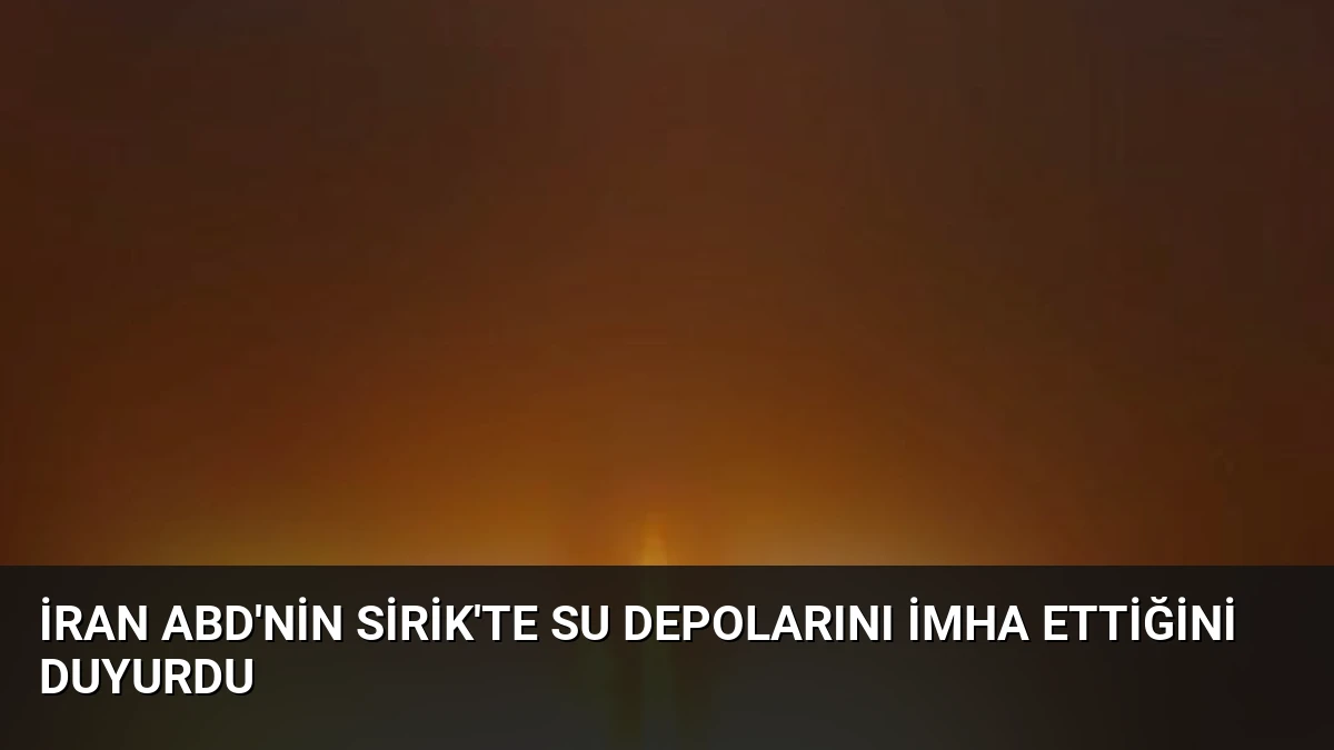 İran ABD’nin Sirik’te Su Depolarını İmha Ettiğini Duyurdu