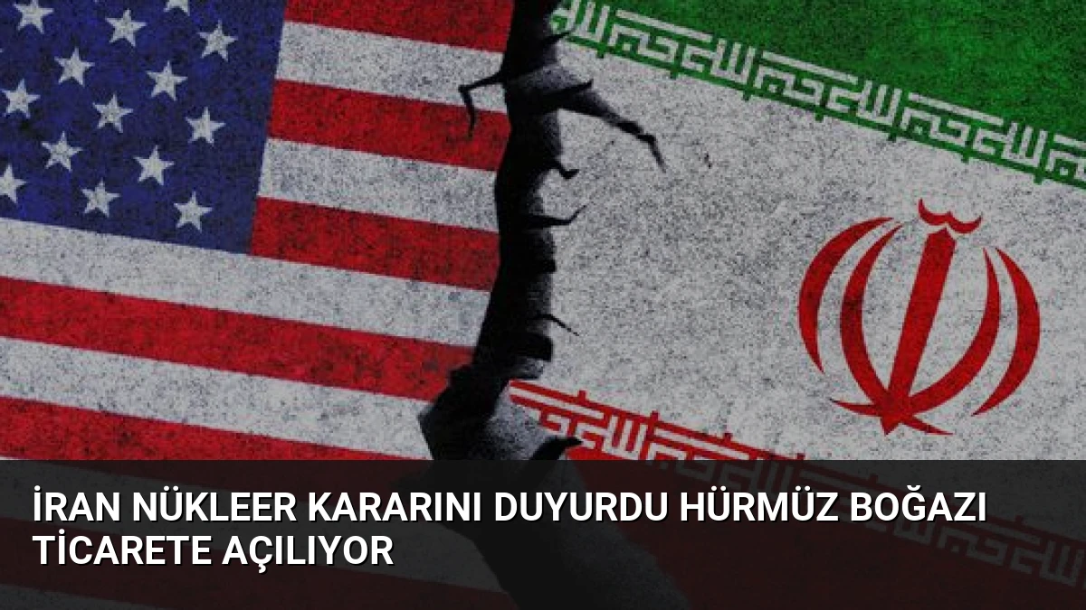 İran Nükleer Kararını Duyurdu Hürmüz Boğazı Ticarete Açılıyor
