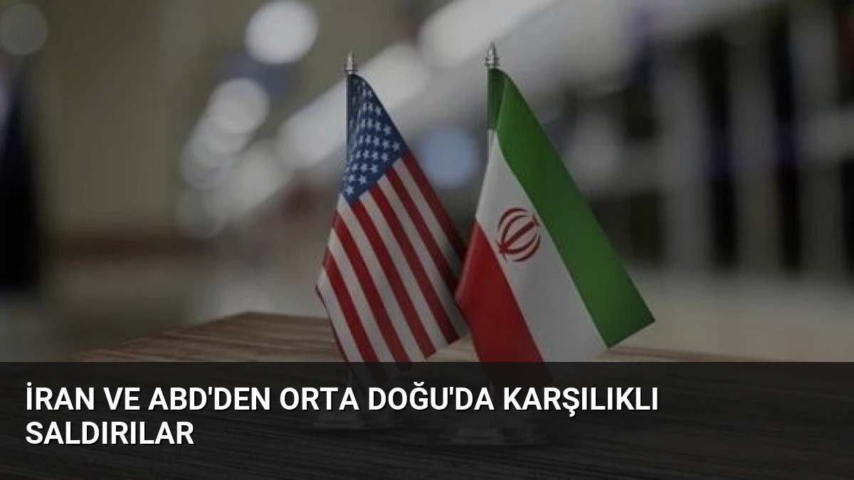 İran ve ABD’den Orta Doğu’da Karşılıklı Saldırılar