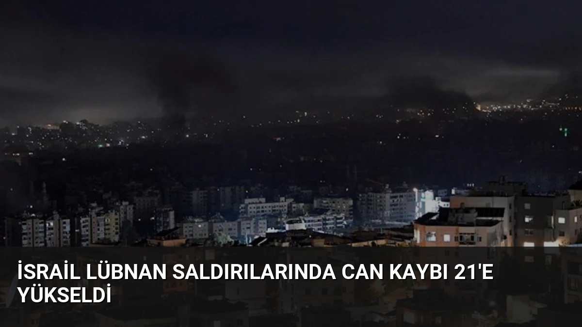İsrail Lübnan Saldırılarında Can Kaybı 21’e Yükseldi