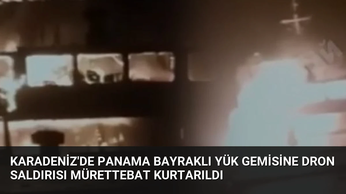 Karadeniz’de Panama Bayraklı Yük Gemisine Dron Saldırısı Mürettebat Kurtarıldı